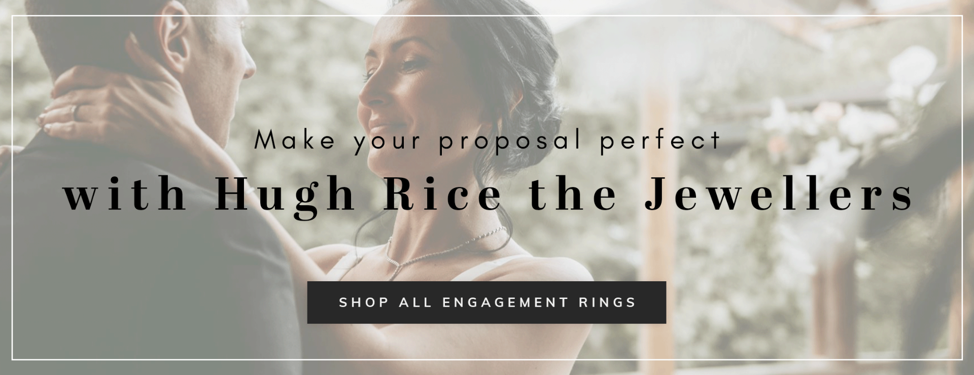 A man and a woman dancing with the words Make your proposal perfect with Hugh Rice the Jewellers overlaying them, with a button that reads Shop all engagement rings